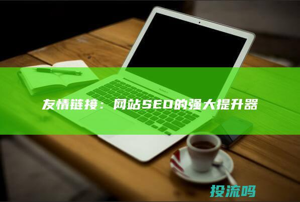 友情链接：网站 SEO 的强大提升器