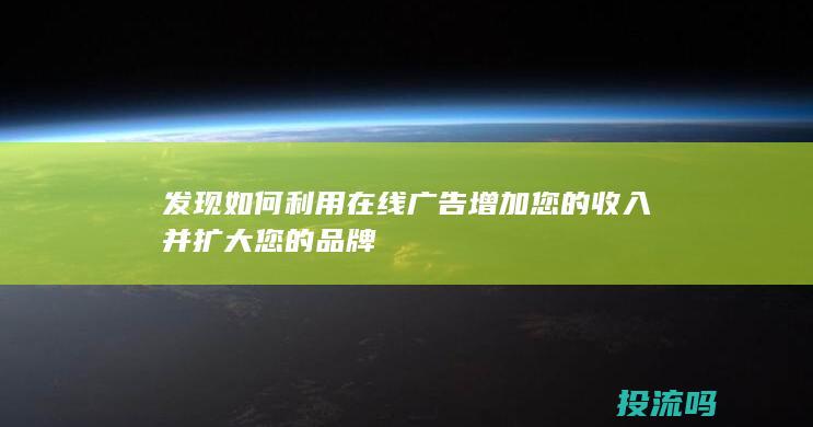 发现如何利用在线广告增加您的收入并扩大您的品牌