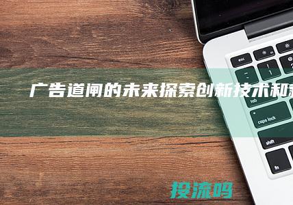 广告道闸的未来：探索创新技术和新应用