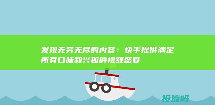 发现无穷无尽的内容：快手提供满足所有口味和兴趣的视频盛宴