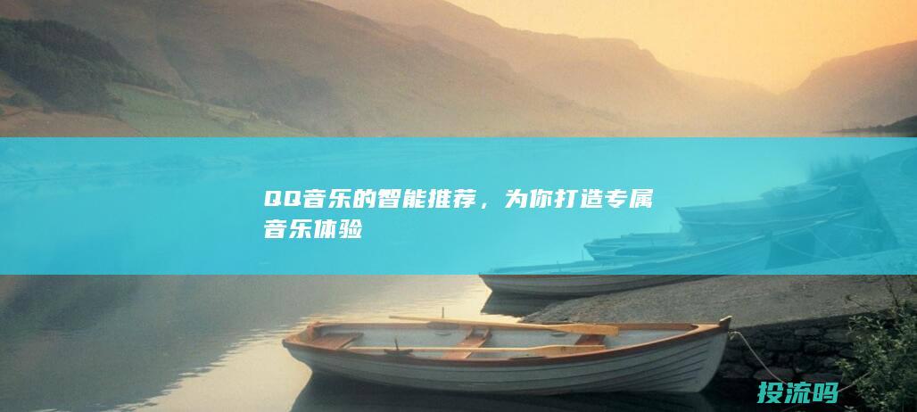 QQ 音乐的智能推荐，为你打造专属音乐体验