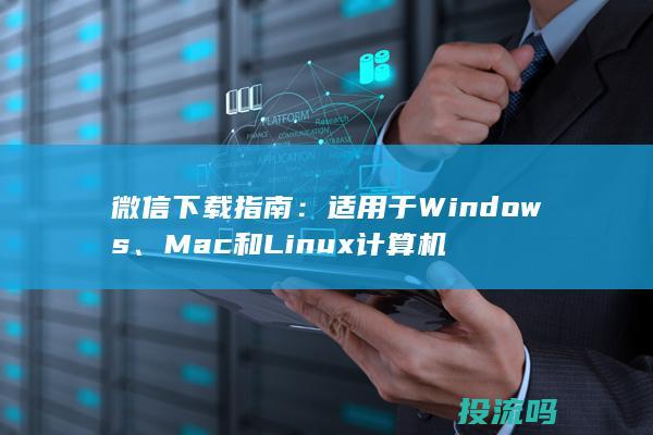 微信下载指南：适用于 Windows、Mac 和 Linux 计算机