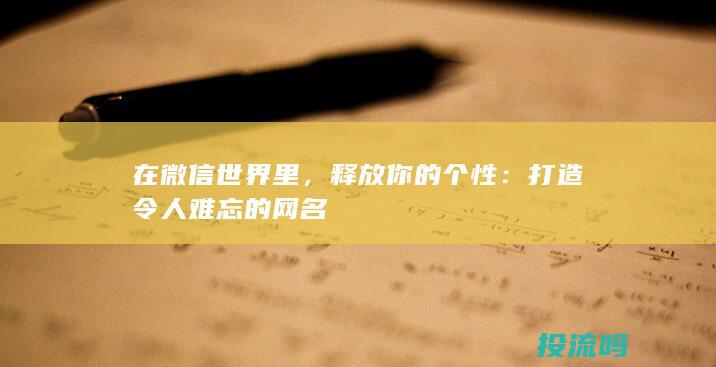 在微信世界里，释放你的个性：打造令人难忘的网名