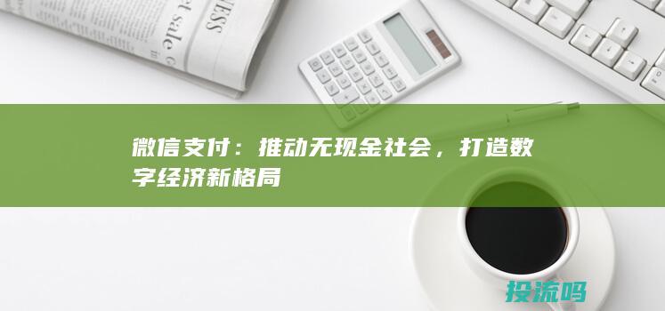 微信支付：推动无现金社会，打造数字经济新格局