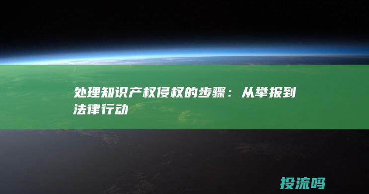 处理知识产权侵权的步骤：从举报到法律行动