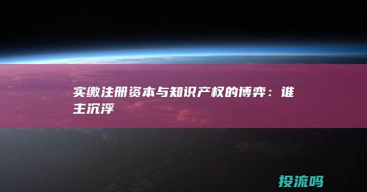 实缴注册资本与知识产权的博弈：谁主沉浮