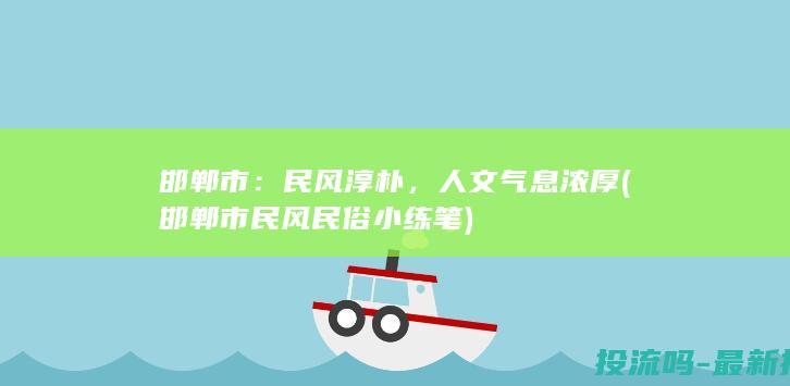 邯郸市：民风淳朴，人文气息浓厚 (邯郸市民风民俗小练笔)