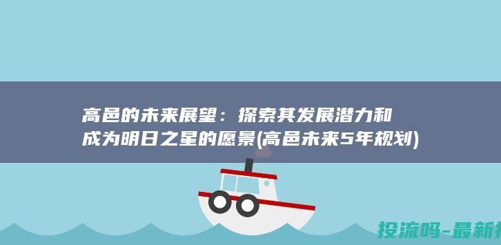 高邑的未来展望：探索其发展潜力和成为明日之星的愿景 (高邑未来5年规划)