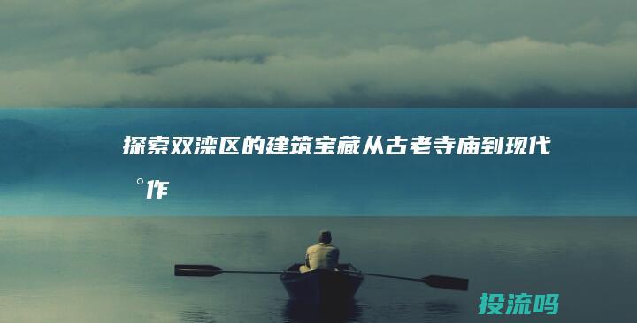 探索双滦区的建筑宝藏：从古老寺庙到现代杰作 (探索双滦区的英文翻译)