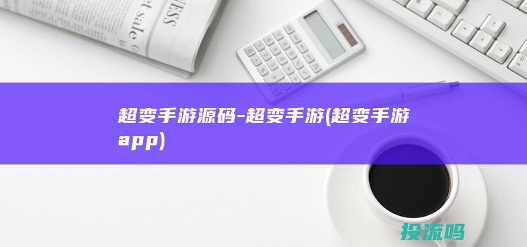 超变手游源码-超变手游 (超变手游app)