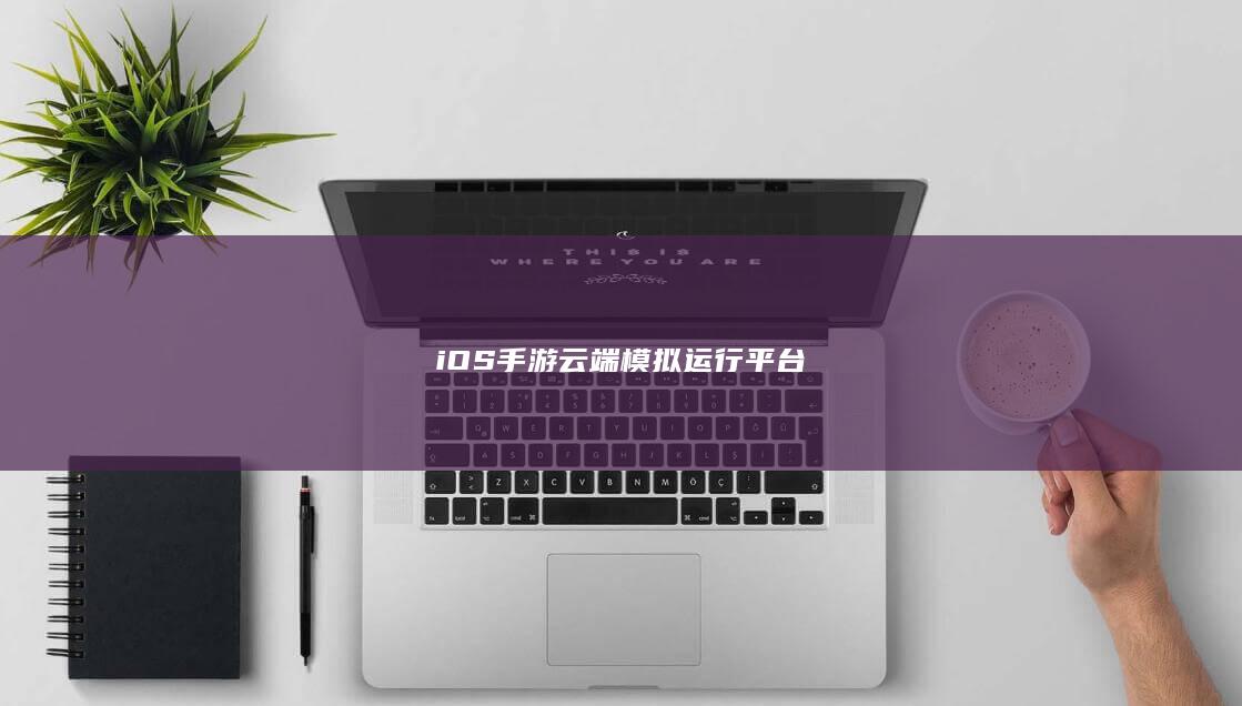 iOS手游云端模拟运行平台