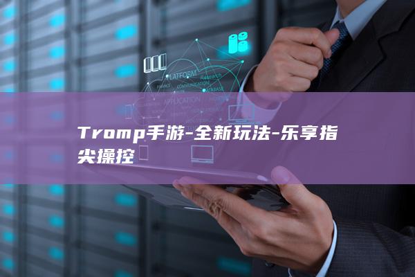 Tromp手游-全新玩法-乐享指尖操控