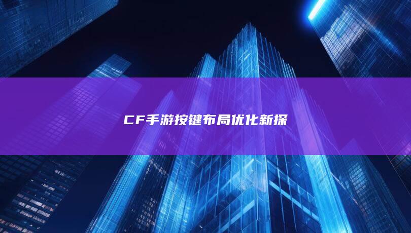 CF手游按键布局优化新探