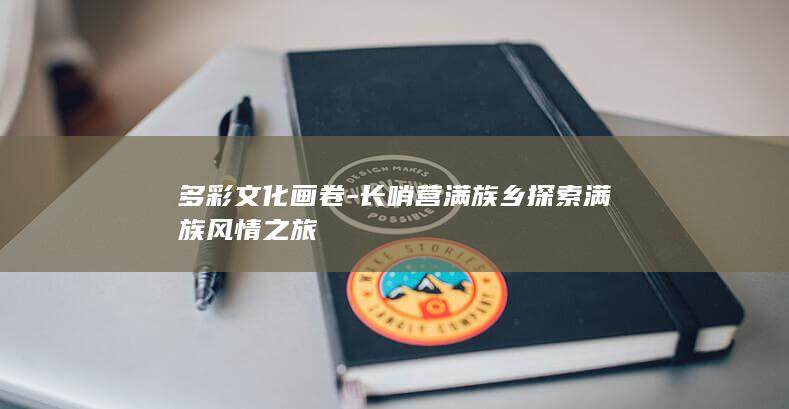 多彩文化画卷-长哨营满族乡探索满族风情之旅