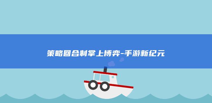 策略回合制掌上博弈-手游新纪元