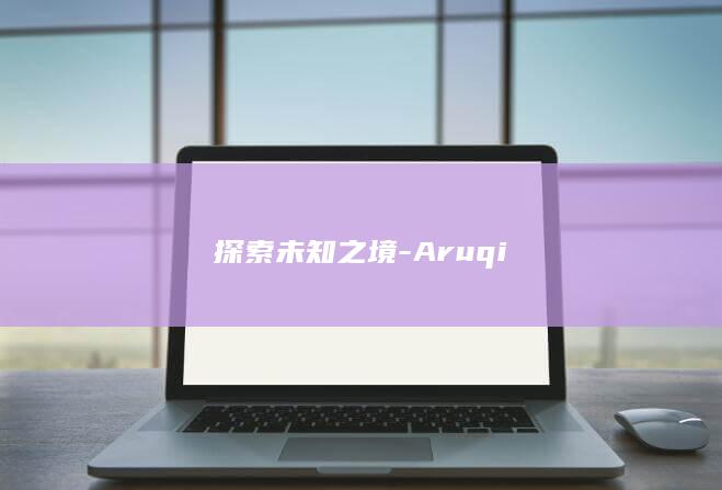 探索未知之境-Aruqi