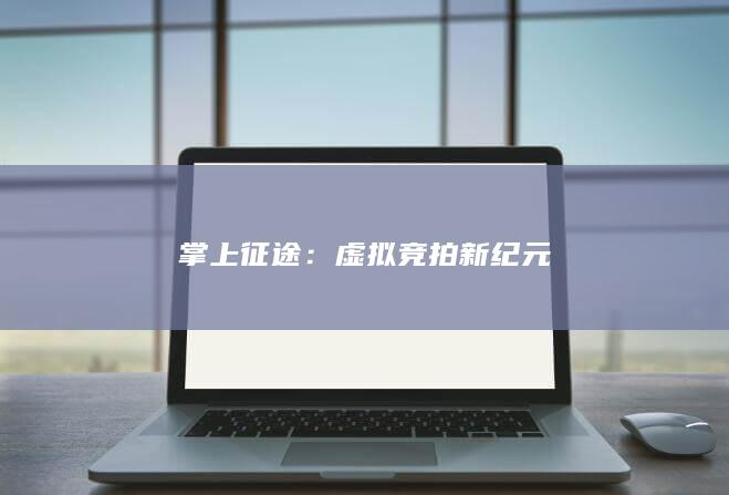 掌上征途：虚拟竞拍新纪元