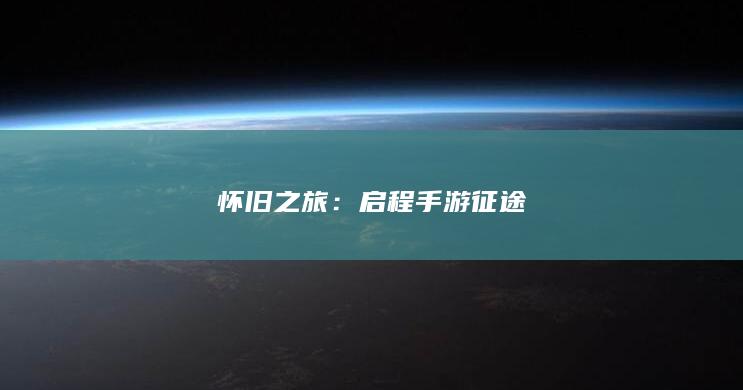 怀旧之旅：启程手游征途