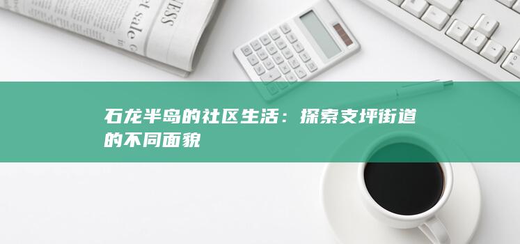 石龙半岛的社区生活：探索支坪街道的不同面貌