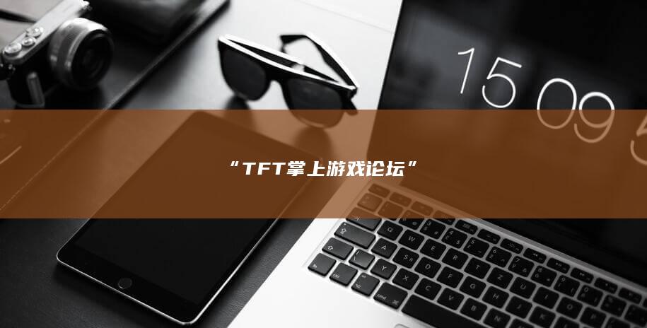 “TFT掌上游戏论坛”