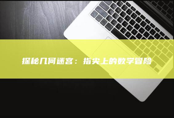 探秘几何迷宫：指尖上的数学冒险