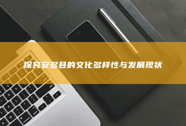 探究安多县的文化多样性与发展现状