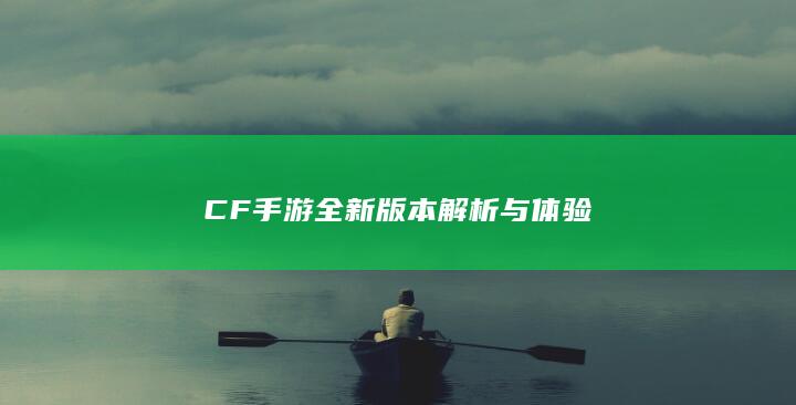 CF手游全新版本解析与体验