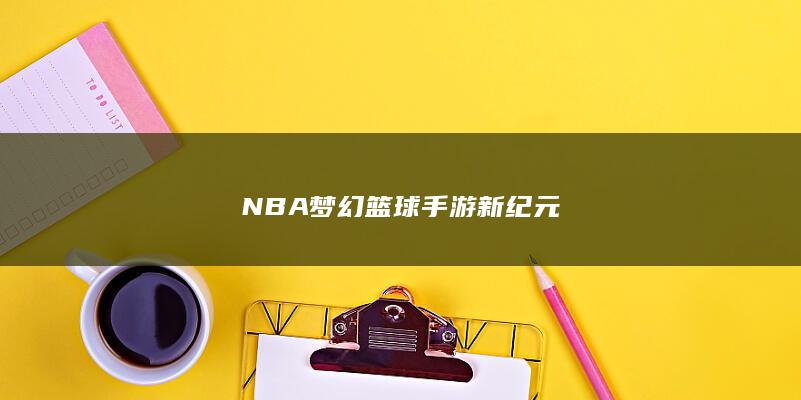 NBA梦幻篮球手游新纪元