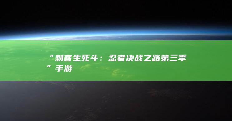 “刺客生死斗：忍者决战之路第三季”手游