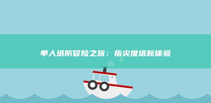 单人塔防冒险之旅：指尖推塔新体验