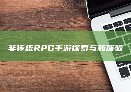 非传统RPG手游探索与新体验