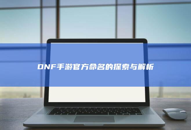 DNF 手游官方命名的探索与解析