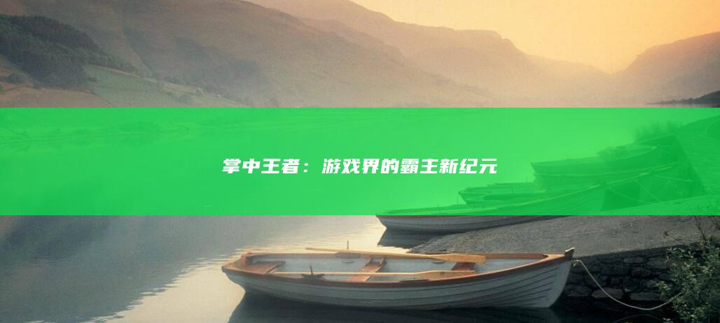 掌中王者：游戏界的霸主新纪元