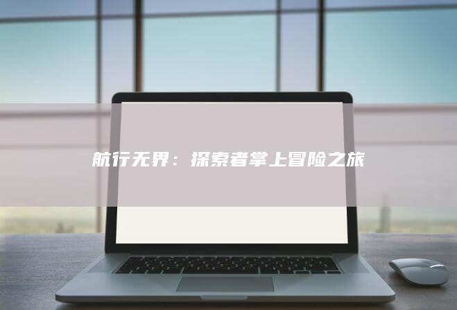 航行无界：探索者掌上冒险之旅