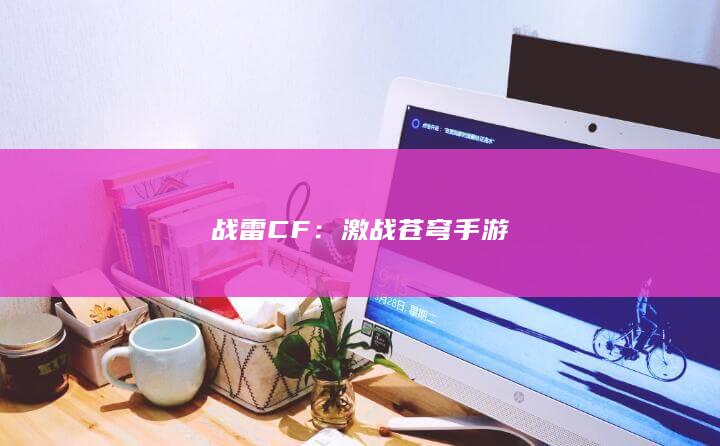 战雷CF：激战苍穹手游