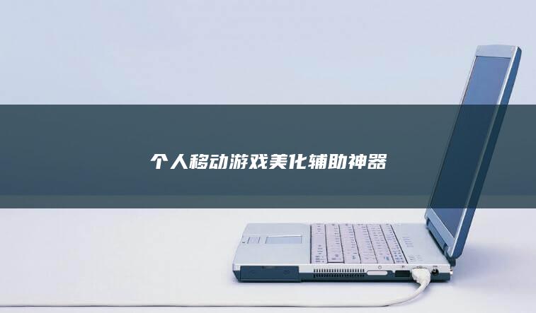 个人移动游戏美化辅助神器