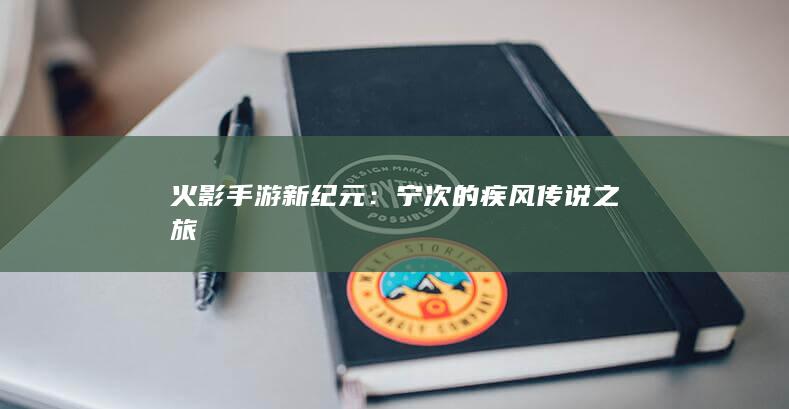 火影手游新纪元：宁次的疾风传说之旅