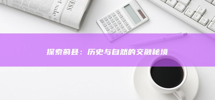 探索蓟县：历史与自然的交融秘境