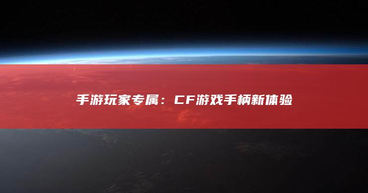 手游玩家专属：CF游戏手柄新体验