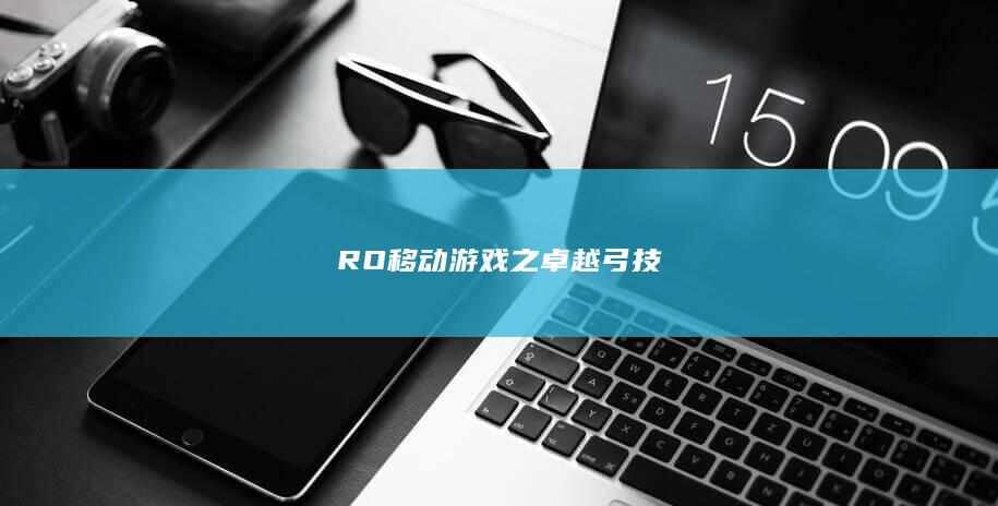 RO移动游戏之卓越弓技