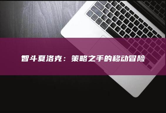 智斗夏洛克：策略之手的移动冒险