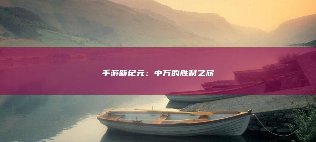 手游新纪元：中方的胜利之旅