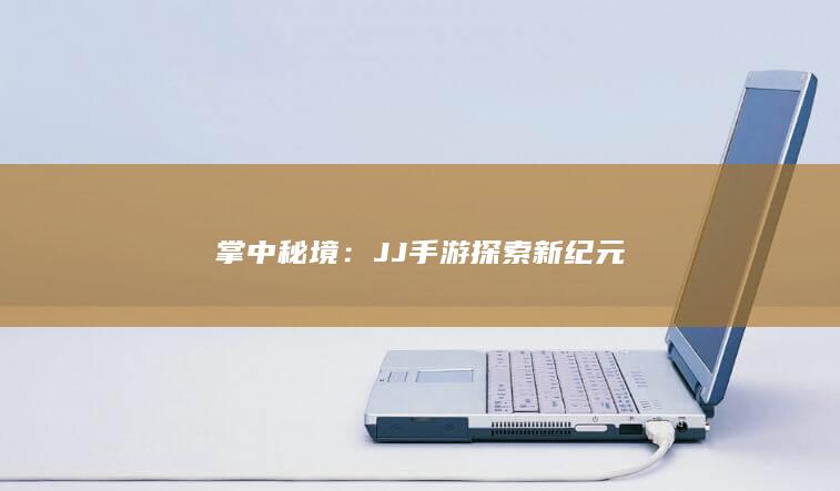 掌中秘境：JJ手游探索新纪元