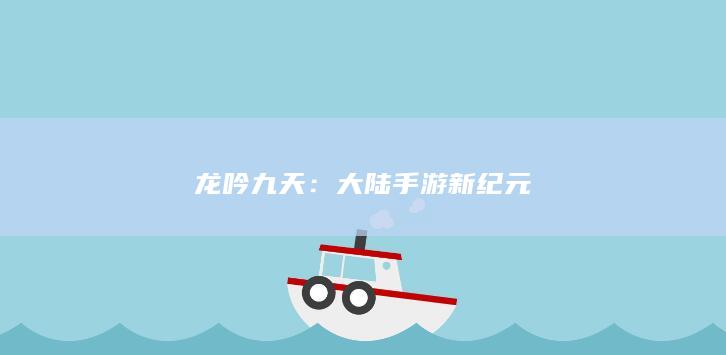 龙吟九天：大陆手游新纪元