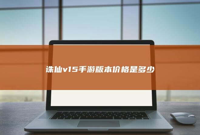 诛仙v15手游版本价格是多少