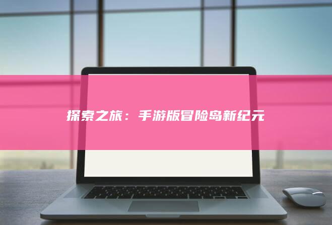 探索之旅：手游版冒险岛新纪元