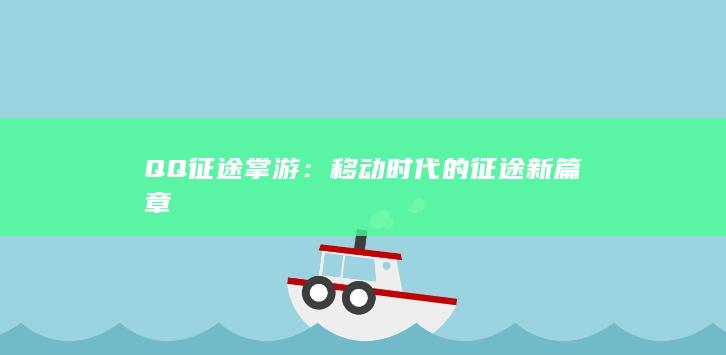 QQ征途掌游：移动时代的征途新篇章