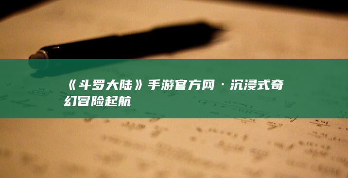 《斗罗大陆》手游官方网·沉浸式奇幻冒险起航