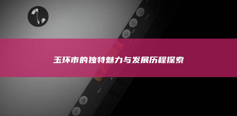 玉环市的独特魅力与发展历程探索