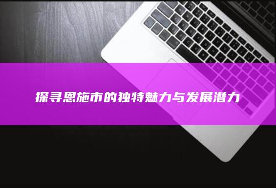 探寻恩施市的独特魅力与发展潜力